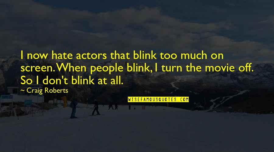 U Turn Movie Quotes By Craig Roberts: I now hate actors that blink too much U Turn Movie Quotes By Craig Roberts: I now hate actors that blink too much