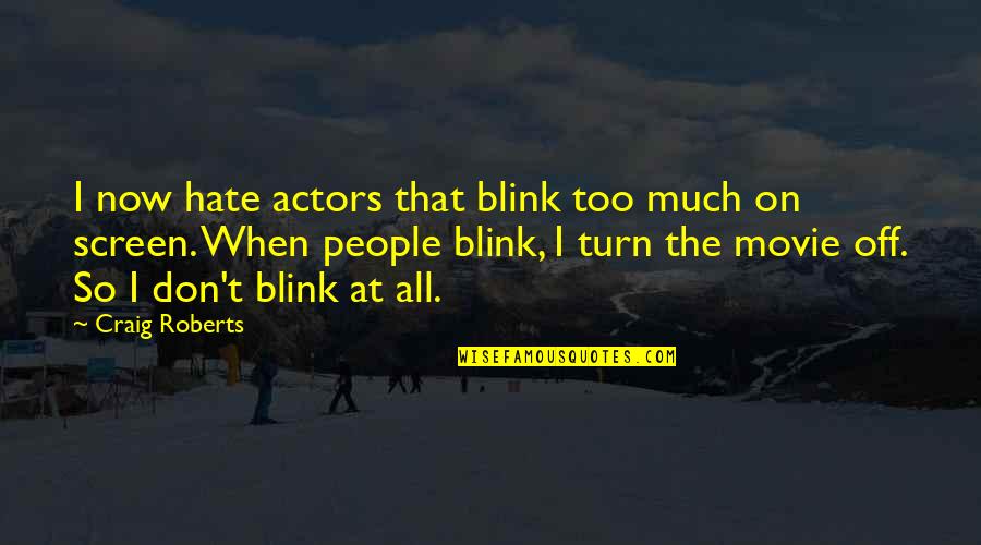 U Turn Movie Quotes By Craig Roberts: I now hate actors that blink too much