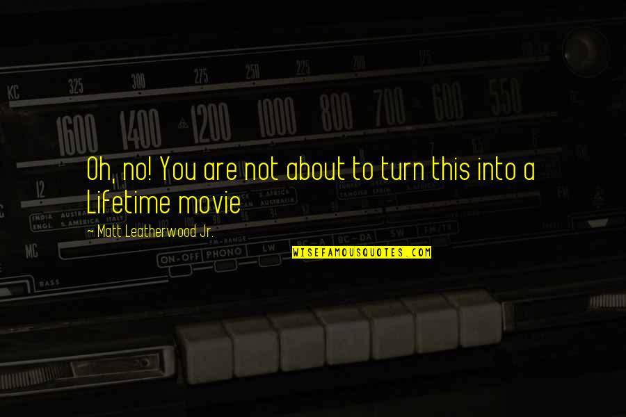 U Turn Movie Quotes By Matt Leatherwood Jr.: Oh, no! You are not about to turn