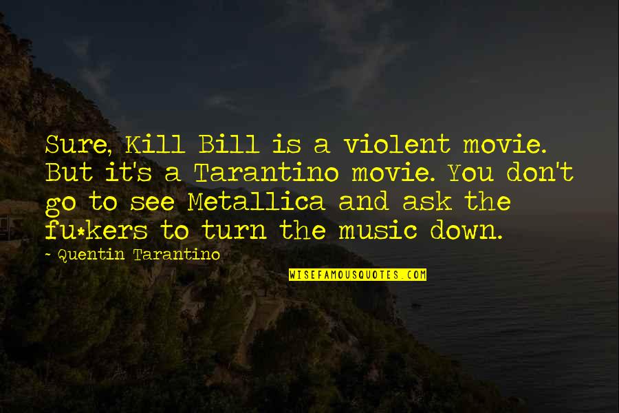 U Turn Movie Quotes By Quentin Tarantino: Sure, Kill Bill is a violent movie. But U Turn Movie Quotes By Quentin Tarantino: Sure, Kill Bill is a violent movie. But