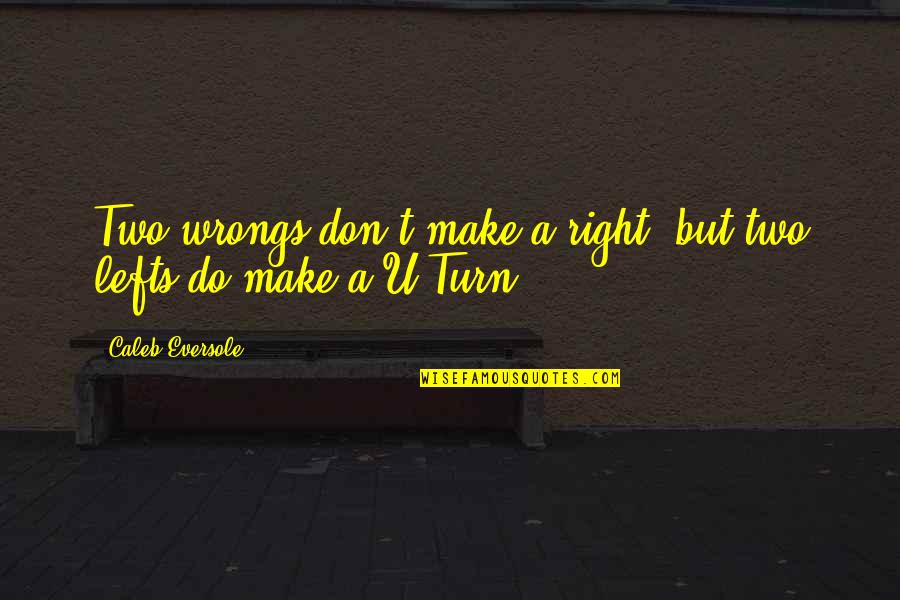 U Turn Quotes By Caleb Eversole: Two wrongs don't make a right, but two U Turn Quotes By Caleb Eversole: Two wrongs don't make a right, but two