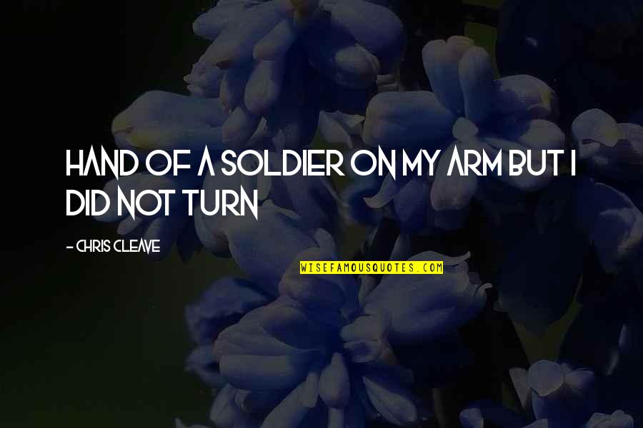 U Turn Quotes By Chris Cleave: hand of a soldier on my arm but