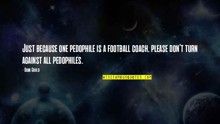 U Turn Quotes By Dana Gould: Just because one pedophile is a football coach, U Turn Quotes By Dana Gould: Just because one pedophile is a football coach,