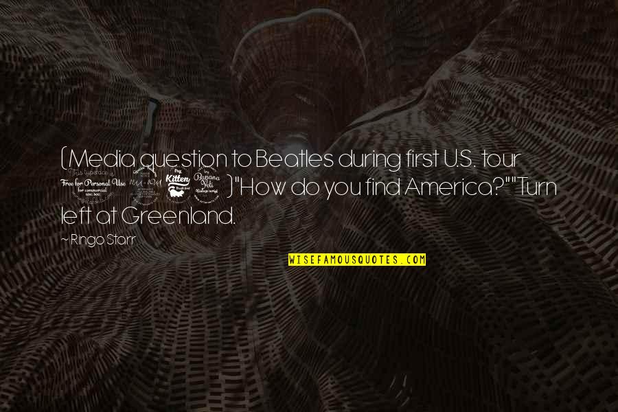 U Turn Quotes By Ringo Starr: (Media question to Beatles during first U.S. tour