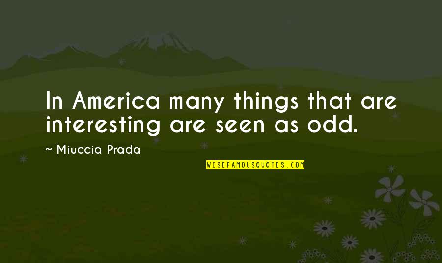 U Turn Weeds Quotes By Miuccia Prada: In America many things that are interesting are
