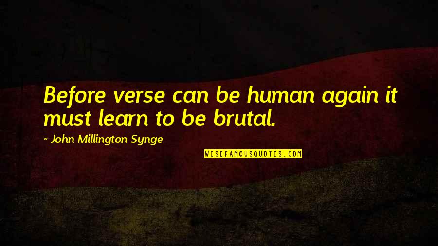 U Verse Quotes By John Millington Synge: Before verse can be human again it must