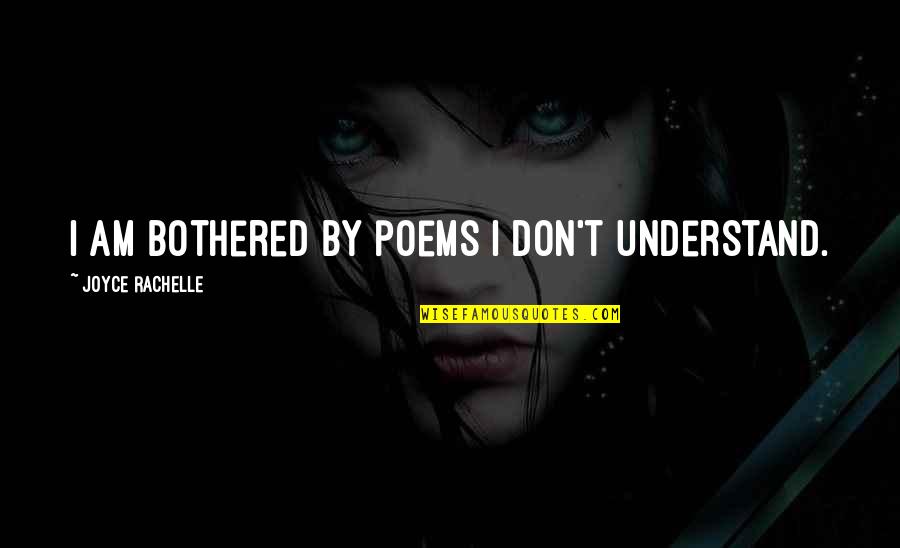 U Verse Quotes By Joyce Rachelle: I am bothered by poems I don't understand.