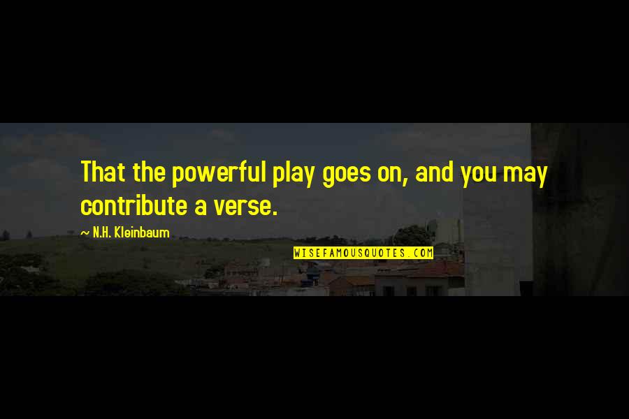 U Verse Quotes By N.H. Kleinbaum: That the powerful play goes on, and you