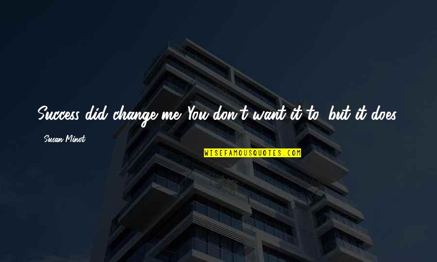 U Want Me To Change Quotes By Susan Minot: Success did change me. You don't want it