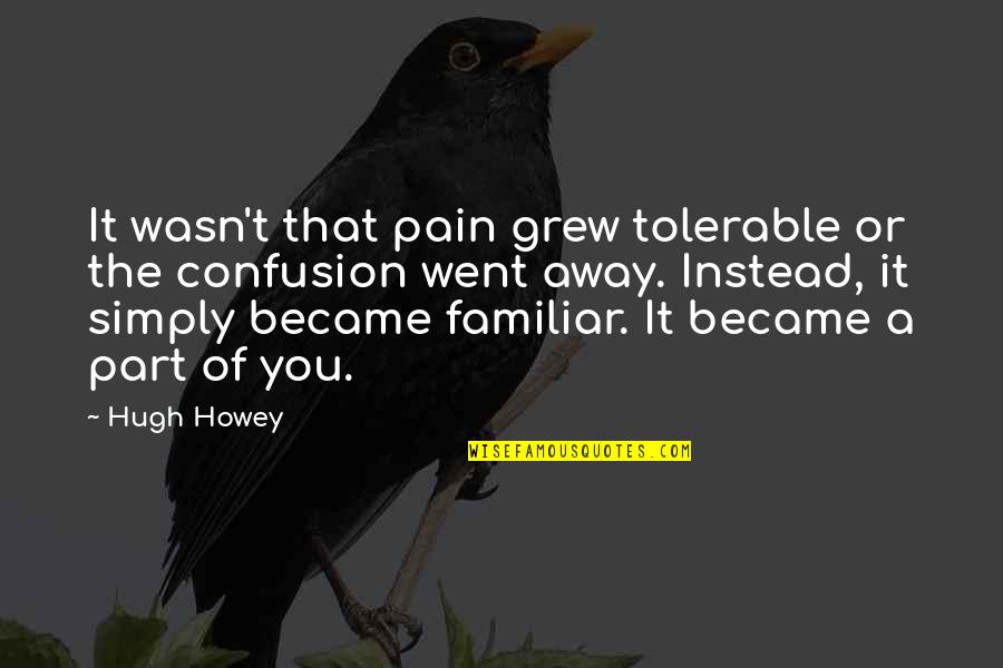 U Went Away Quotes By Hugh Howey: It wasn't that pain grew tolerable or the