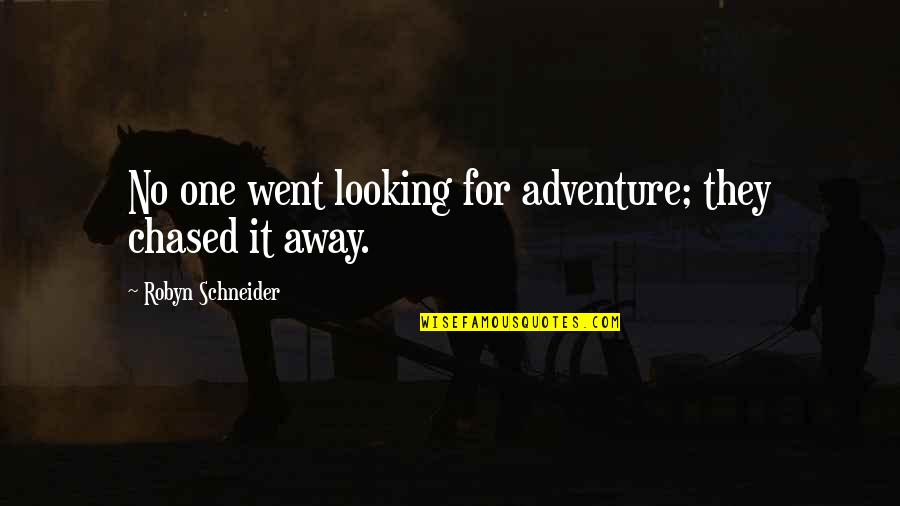 U Went Away Quotes By Robyn Schneider: No one went looking for adventure; they chased