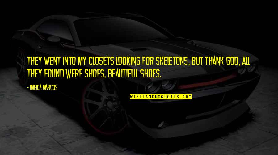U Were Looking Beautiful Quotes By Imelda Marcos: They went into my closets looking for skeletons,