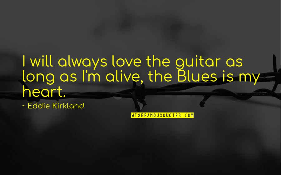 U Will Always Be In My Heart Quotes By Eddie Kirkland: I will always love the guitar as long