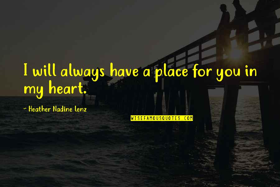 U Will Always Have A Place In My Heart Quotes By Heather Nadine Lenz: I will always have a place for you