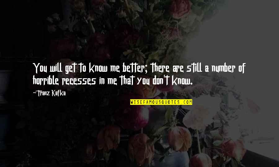 U Will Get Better Than Me Quotes By Franz Kafka: You will get to know me better; there U Will Get Better Than Me Quotes By Franz Kafka: You will get to know me better; there