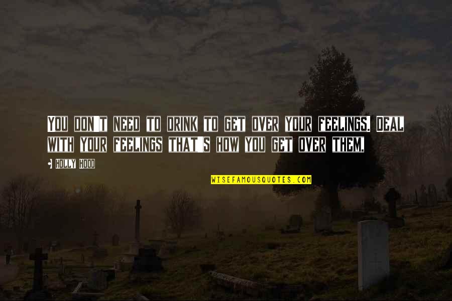 U Will Miss Me When I Die Quotes By Holly Hood: You don't need to drink to get over U Will Miss Me When I Die Quotes By Holly Hood: You don't need to drink to get over