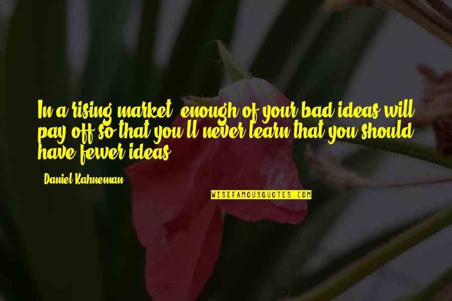 U Will Pay For It Quotes By Daniel Kahneman: In a rising market, enough of your bad U Will Pay For It Quotes By Daniel Kahneman: In a rising market, enough of your bad