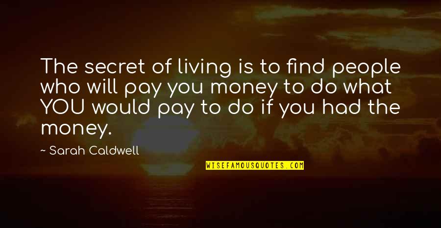 U Will Pay For It Quotes By Sarah Caldwell: The secret of living is to find people