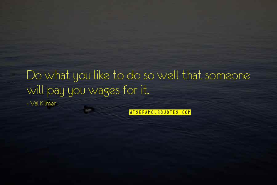 U Will Pay For It Quotes By Val Kilmer: Do what you like to do so well