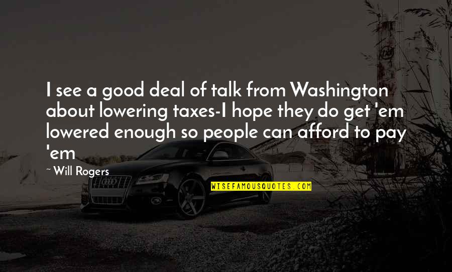 U Will Pay For It Quotes By Will Rogers: I see a good deal of talk from U Will Pay For It Quotes By Will Rogers: I see a good deal of talk from