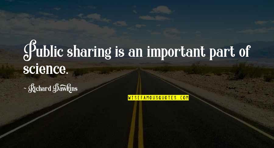 U Will Respect Me Quotes By Richard Dawkins: Public sharing is an important part of science.