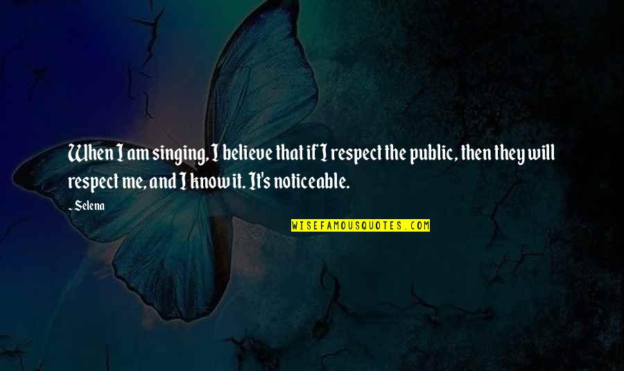 U Will Respect Me Quotes By Selena: When I am singing, I believe that if