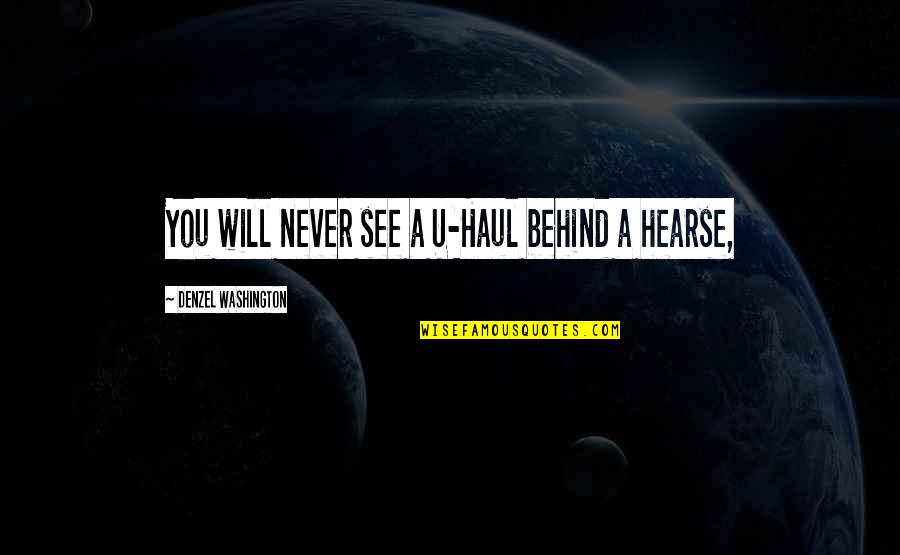 U Will See Quotes By Denzel Washington: You will never see a U-Haul behind a U Will See Quotes By Denzel Washington: You will never see a U-Haul behind a