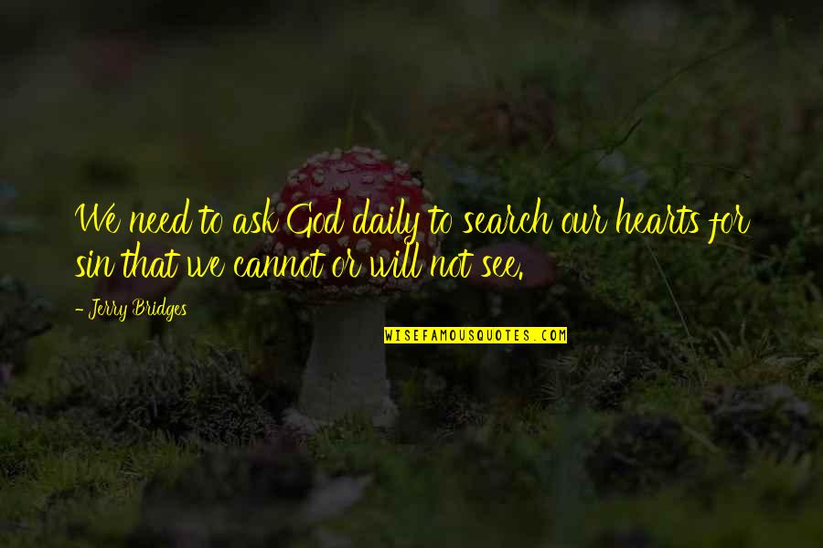 U Will See Quotes By Jerry Bridges: We need to ask God daily to search U Will See Quotes By Jerry Bridges: We need to ask God daily to search