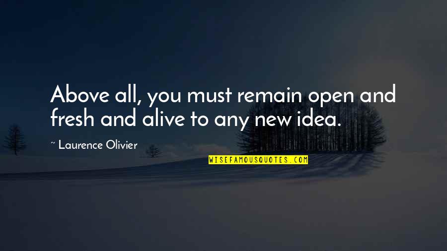 U2 Bible Quotes By Laurence Olivier: Above all, you must remain open and fresh