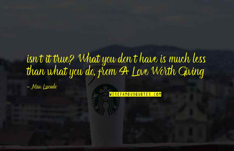 U2 Love Song Quotes By Max Lucado: isn't it true? What you don't have is