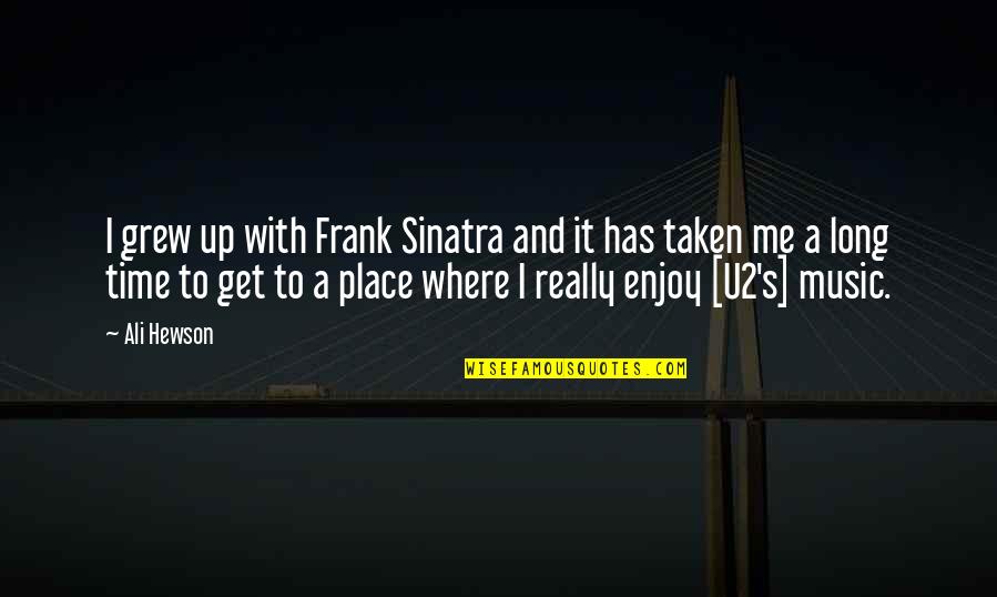 U2 Music Quotes By Ali Hewson: I grew up with Frank Sinatra and it U2 Music Quotes By Ali Hewson: I grew up with Frank Sinatra and it