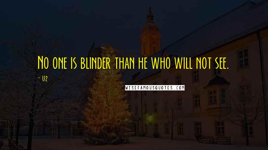 U2 quotes: No one is blinder than he who will not see.
