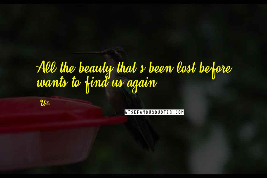 U2 quotes: All the beauty that's been lost before wants to find us again