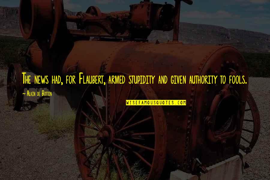 U2018freed Quotes By Alain De Botton: The news had, for Flaubert, armed stupidity and