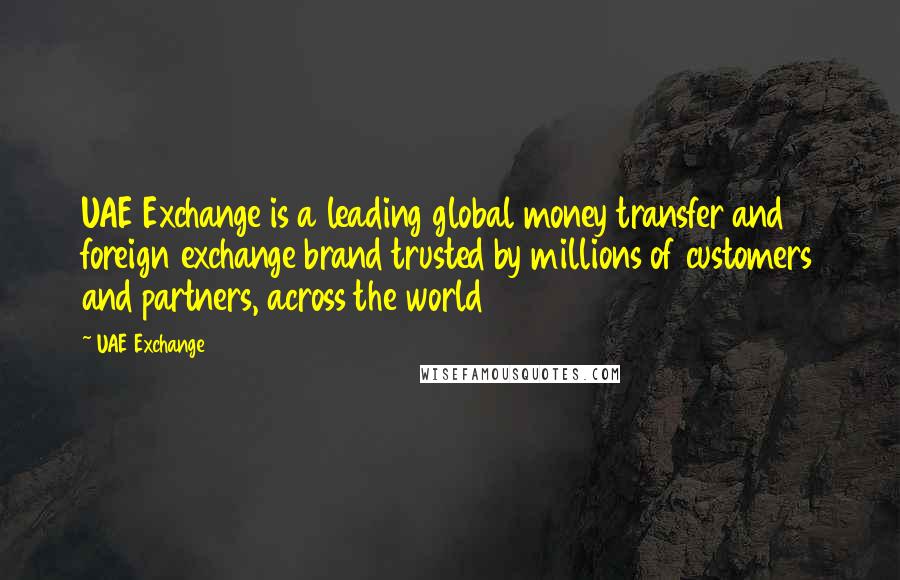 UAE Exchange quotes: UAE Exchange is a leading global money transfer and foreign exchange brand trusted by millions of customers and partners, across the world UAE Exchange quotes: UAE Exchange is a leading global money transfer and foreign exchange brand trusted by millions of customers and partners, across the world