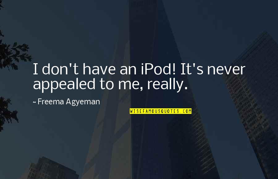 Uae Flag Quotes By Freema Agyeman: I don't have an iPod! It's never appealed