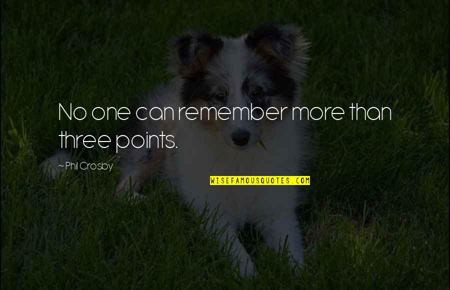 Uae Union Quotes By Phil Crosby: No one can remember more than three points. Uae Union Quotes By Phil Crosby: No one can remember more than three points.