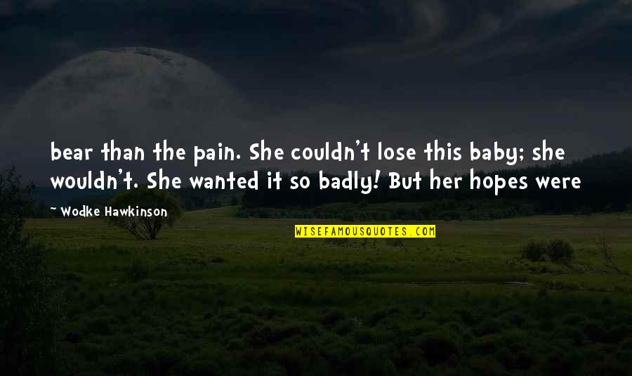 Uaka 037jaz Quotes By Wodke Hawkinson: bear than the pain. She couldn't lose this