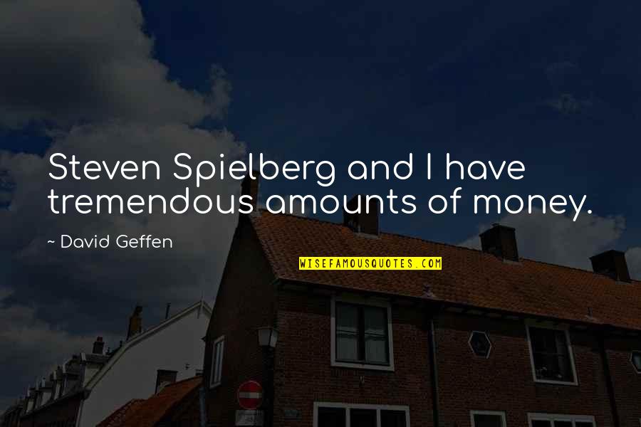 Uakino Quotes By David Geffen: Steven Spielberg and I have tremendous amounts of Uakino Quotes By David Geffen: Steven Spielberg and I have tremendous amounts of
