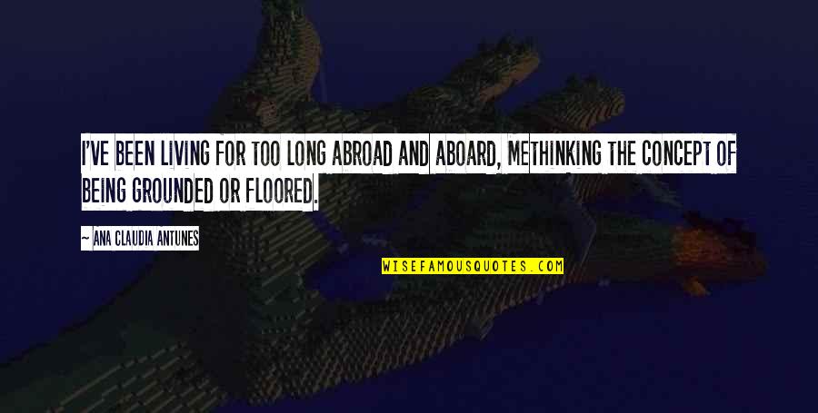 Uall15 Quotes By Ana Claudia Antunes: I've been living for too long abroad and Uall15 Quotes By Ana Claudia Antunes: I've been living for too long abroad and