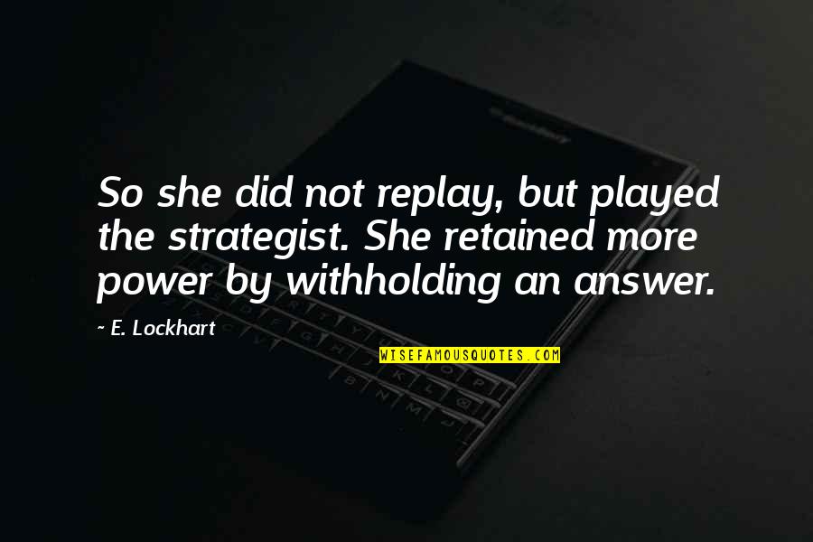 Uall15 Quotes By E. Lockhart: So she did not replay, but played the Uall15 Quotes By E. Lockhart: So she did not replay, but played the