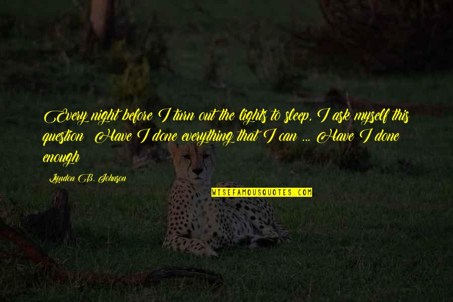 Uall15 Quotes By Lyndon B. Johnson: Every night before I turn out the lights Uall15 Quotes By Lyndon B. Johnson: Every night before I turn out the lights