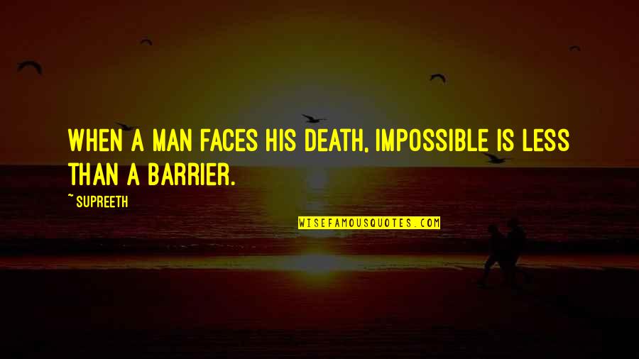 Uallist Quotes By Supreeth: When a man faces his death, Impossible is