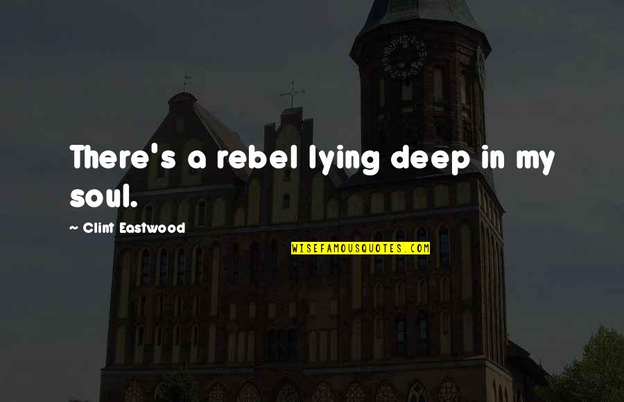 Ualmilageplus Quotes By Clint Eastwood: There's a rebel lying deep in my soul. Ualmilageplus Quotes By Clint Eastwood: There's a rebel lying deep in my soul.