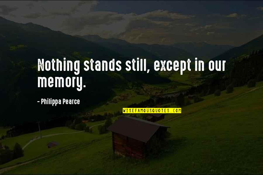 Ualmilageplus Quotes By Philippa Pearce: Nothing stands still, except in our memory. Ualmilageplus Quotes By Philippa Pearce: Nothing stands still, except in our memory.