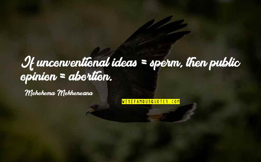 Ualmiles Quotes By Mokokoma Mokhonoana: If unconventional ideas = sperm, then public opinion Ualmiles Quotes By Mokokoma Mokhonoana: If unconventional ideas = sperm, then public opinion
