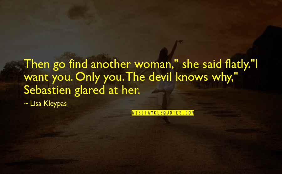 Uantum Quotes By Lisa Kleypas: Then go find another woman," she said flatly."I