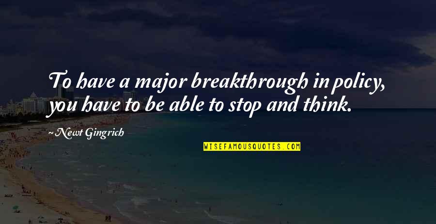 Uarakaxiida Quotes By Newt Gingrich: To have a major breakthrough in policy, you