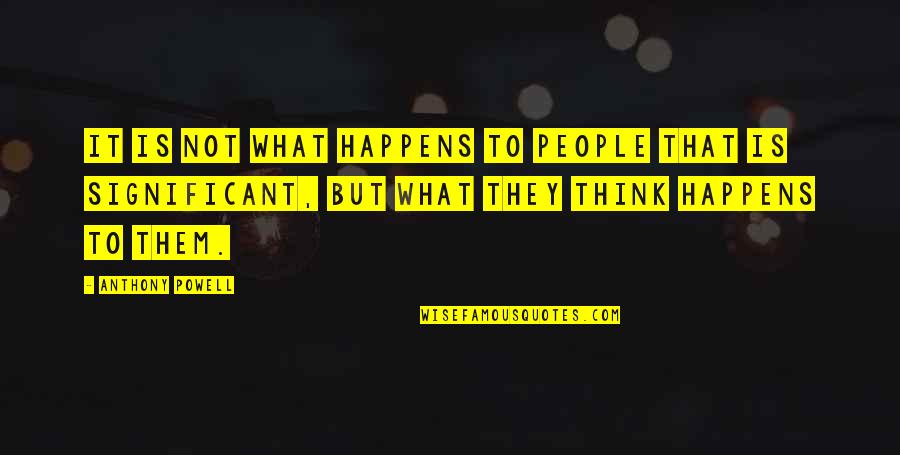 Uas Alumnos Quotes By Anthony Powell: It is not what happens to people that Uas Alumnos Quotes By Anthony Powell: It is not what happens to people that