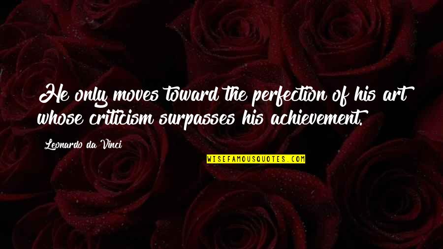 Uas Alumnos Quotes By Leonardo Da Vinci: He only moves toward the perfection of his Uas Alumnos Quotes By Leonardo Da Vinci: He only moves toward the perfection of his